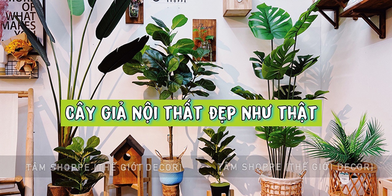 CÂY XANH GIẢ TRANG TRÍ NÔI THẤT ĐẸP NHƯ THẬT